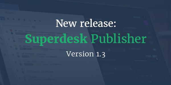New Release: Superdesk Publisher Version 1.3