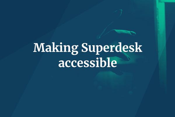 Making Superdesk Accessible