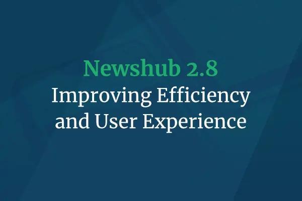 Newshub 2.8: Improving Efficiency and User Experience