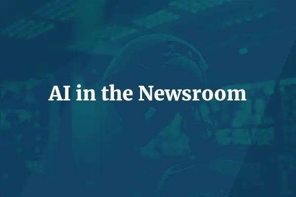 AI in the Newsroom