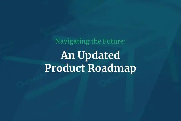 Navigating the Future: An Updated Product Roadmap