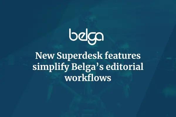 New Superdesk Features Simplify Belga’s Editorial Workflows