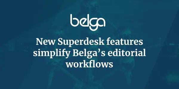 New Superdesk Features Simplify Belga’s Editorial Workflows